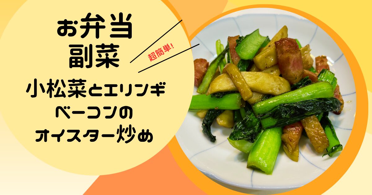 お弁当の副菜 小松菜とエリンギとベーコンのオイスター炒めの簡単レシピ